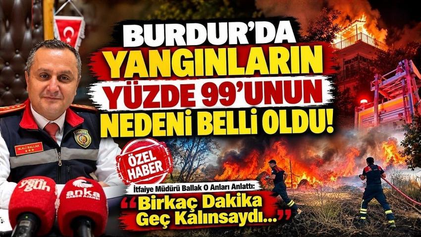 Burdur’da Yangınların Yüzde 99’unun Nedeni Belli Oldu!