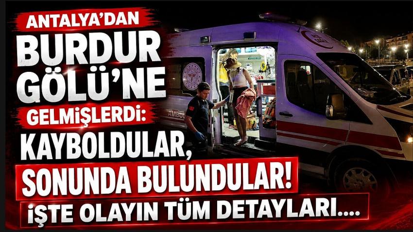 Antalya’dan Burdur Gölü’ne Gelmişlerdi: Kayboldular, Sonunda Bulundular!