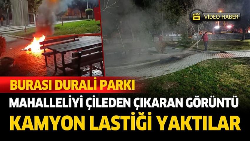 Burdur Durali Parkında kamyon lastiği yakıp, parkı tahrip ettiler