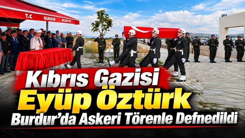 Burdur’un Kıbrıs Gazisi Eyüp Öztürk Son Yolculuğuna Uğurlandı