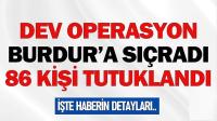 Dev Operasyon Burdur'a Sıçradı! 86 Kişi Tutuklandı