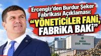 Ercengiz’den Burdur Şeker Fabrikası Açıklaması: “Yöneticiler Fani, Fabrika Baki”