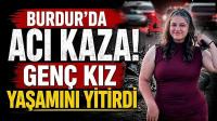 Burdur'da Acı Kaza! Genç Kız Yaşamını Yitirdi