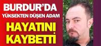 Burdur'da Yüksekten Düşen Adam Hayatını Kaybetti