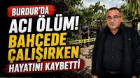Burdur'da Acı Ölüm! Bahçede Çalışırken Hayatını Kaybetti