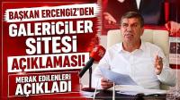 Başkan Ercengiz'den Galericiler Sitesi Açıklaması! Merak Edilenleri Açıkladı