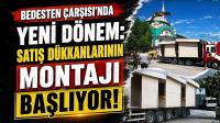 Bedesten Çarşısı’nda Yeni Dönem: Satış Dükkanlarının Montajı Başlıyor!