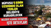 Nüfusu 5 binin üzerinde olan yerler belediye kurabilecek