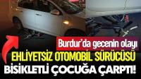 Burdur'da Gecenin Olayı! Ehliyetsiz Sürücü, Bisikletli Çocuğa Çarptı
