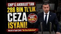 CHP'li Akbulut'tan 286 Bin TL'lik Ceza İsyanı!