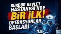 Burdur Devlet Hastanesi'nde Bir İlk! Operasyonlar Başladı
