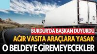 Burdur'da Ağır Vasıta Araçlara Yasak! O Beldeye Giremeyecekler