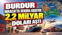 Burdur İhracatta Rekora Koşuyor: 2,2 Milyar Doları Aştı