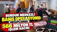 Burdur Merkezli Bahis Operasyonu: Hesaplarda 566 Milyon TL İşlem Hacmi