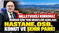 Milletvekili Korkmaz Burdur İçin Yeni Hedefleri Açıkladı: Hastane, OSB, Konut ve Şehir Parkı