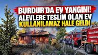 Burdur’da Ev Yangını! Alevlere Teslim Olan Ev Kullanılamaz Hale Geldi