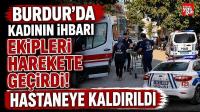 Burdur’da Kadının İhbarı Ekipleri Harekete Geçirdi! Hastaneye Kaldırıldı