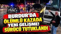 Burdur’da Ölümlü Kazada Yeni Gelişme! Sürücü Tutuklandı