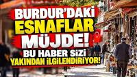 BURDUR’DAKİ ESNAFLAR MÜJDE! BU HABER SİZİ YAKINDAN İLGİLENDİRİYOR!