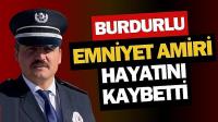 Burdurlu Emniyet Amiri Hayatını Kaybetti