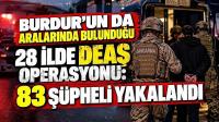 Burdur’un da Aralarında Bulunduğu 28 İlde DEAŞ Operasyonu: 83 Şüpheli Yakalandı