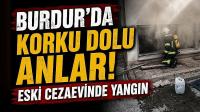 Burdur'da Korku Dolu Anlar! Eski Cezaevinde Yangın