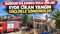 Burdur’da Korku Dolu Anlar! Evde Çıkan Yangın Güçlükle Söndürüldü