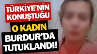 O Kadın Burdur'da Tutuklandı! Sözleri Sosyal Medyada Tepki Çekmişti