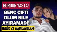 Burdur'da Genç Çifti Ölüm Bile Ayıramadı!