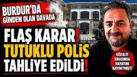 Burdur’da Gündem Olan Davada Flaş Karar! Tutuklu Polis Tahliye Edildi