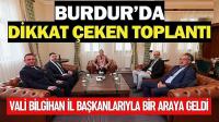 Burdur’da Dikkat Çeken Toplantı! Vali Bilgihan İl Başkanlarıyla Bir Araya Geldi