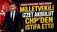 Burdur Siyasetinde Tarihi Değişim! Milletvekili Akbulut CHP'den İstifa Etti