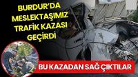 Burdur'da Meslektaşımız Trafik Kazası Geçirdi