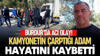 Burdur'da Kamyonetin Çarptığı Adam Hayatını Kaybetti