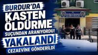 Burdur'da Kasten Öldürme Suçundan Aranıyordu! Yakalandı, Cezaevine Gönderildi