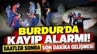 BURDUR’DA KAYIP ALARMI! SAATLER SONRA SON DAKİKA GELİŞMESİ