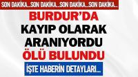 Burdur’da Kayıp Olarak Aranıyordu! Ölü Bulundu