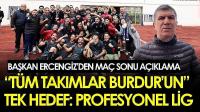 BAŞKAN ERCENGİZ: “TÜM TAKIMLAR BURDUR’UN, TEK HEDEF: PROFESYONEL LİG