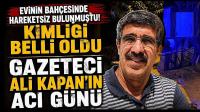 Gazeteci Ali Kapan’ın Ağabeyi Bahçede Ölü Bulundu