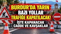 Burdur’da Yarın Bazı Yollar Trafiğe Kapatılacak! İşte Kapanacak Cadde ve Kavşaklar