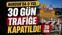 Burdur'da O Yol: 30 Gün Trafiğe Kapatıldı