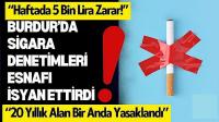 Burdur’da Sigara Denetimleri Esnafı İsyan Ettirdi!