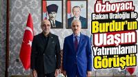 Özboyacı, Bakan Uraloğlu ile Burdur’un Ulaşım Yatırımlarını Görüştü