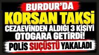 Burdur’da Korsan Taksi Cezaevinden Aldığı 3 Kişiyi Otogara Getirdi! Polis Suçüstü Yakaladı