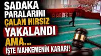 Sadaka Paralarını Çalan Hırsız Yakalandı Ama Adli Kontrol Şartıyla Serbest