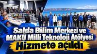 Salda Bilim Merkezi ve MAKÜ Milli Teknoloji Atölyesi Hizmete açıldı