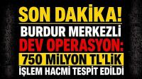 Burdur Merkezli Dev Operasyon: 750 Milyon TL'lik İşlem Hacmi Tespit Edildi