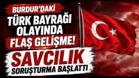 Burdur’daki Türk Bayrağı Olayında Flaş Gelişme! Savcılık Soruşturma Başlattı