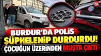 Burdur’da Polis Şüphelenip Durdurdu! Çocuğun Üzerinden Muşta Çıktı