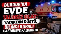 Burdur’da Evde Talihsiz Olay: Yataktan Düştü, Bilinci Kapalı Hastaneye Kaldırıldı